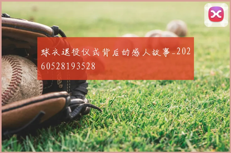 球衣退役仪式背后的感人故事_20260528193528