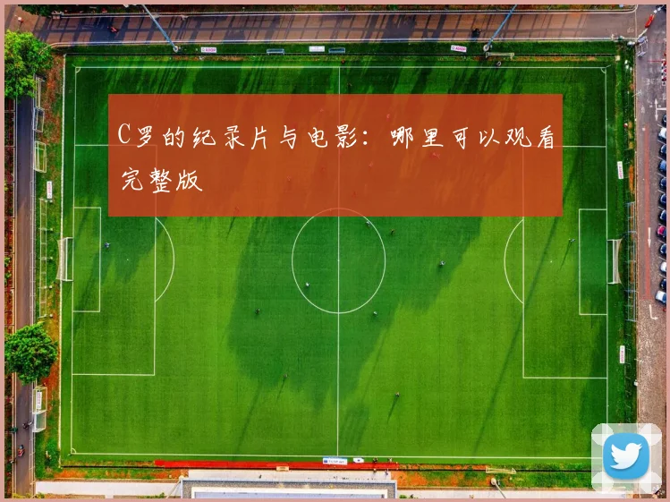 C罗的纪录片与电影：哪里可以观看完整版