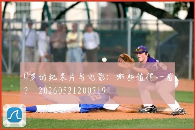 C罗的纪录片与电影:哪些值得一看?_20260521200719