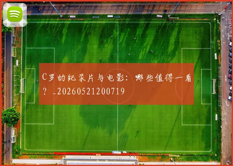 C罗的纪录片与电影：哪些值得一看？_20260521200719