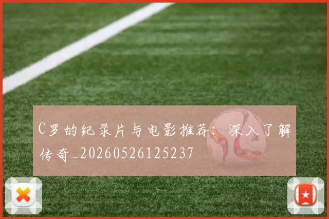 C罗的纪录片与电影推荐：深入了解传奇_20260526125237