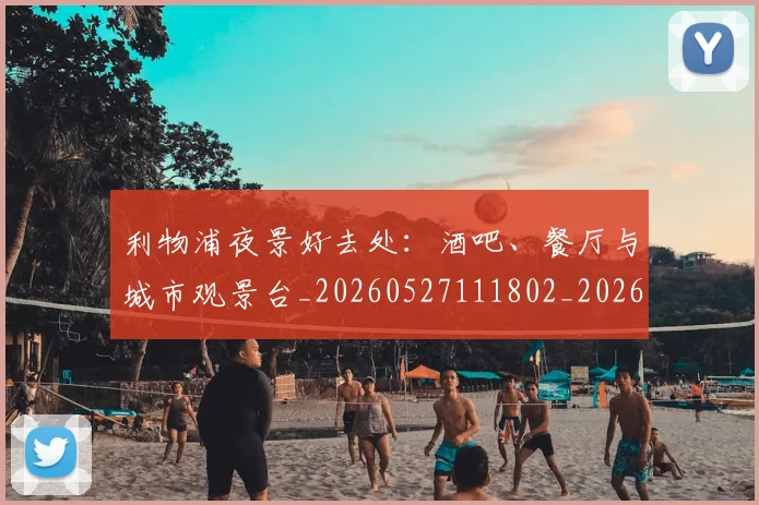 利物浦夜景好去处：酒吧、餐厅与城市观景台_20260527111802_20260609132406