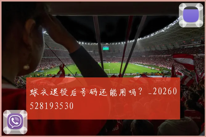 球衣退役后号码还能用吗？_20260528193530