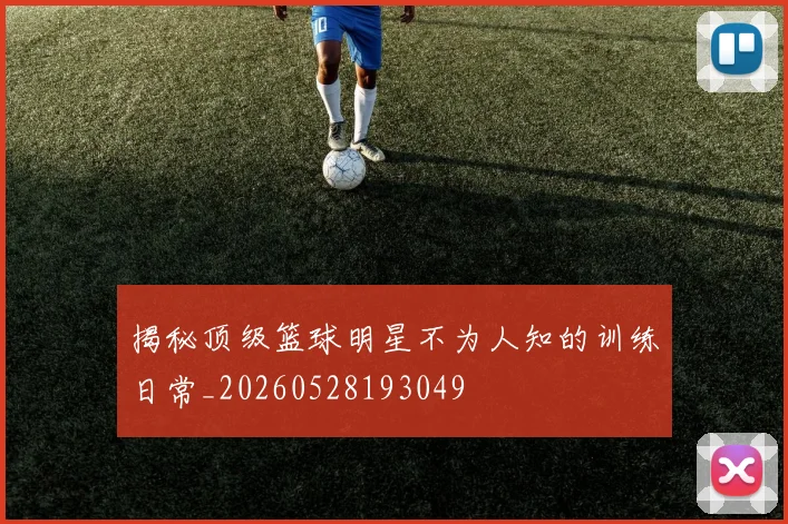 揭秘顶级篮球明星不为人知的训练日常_20260528193049